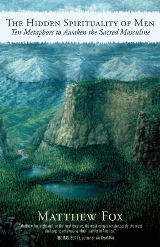 Matthew Fox/The Hidden Spirituality of Men@ Ten Metaphors to Awaken the Sacred Masculine